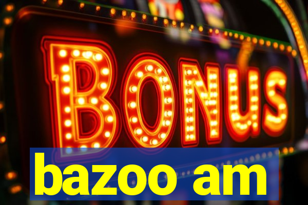 bazoo am